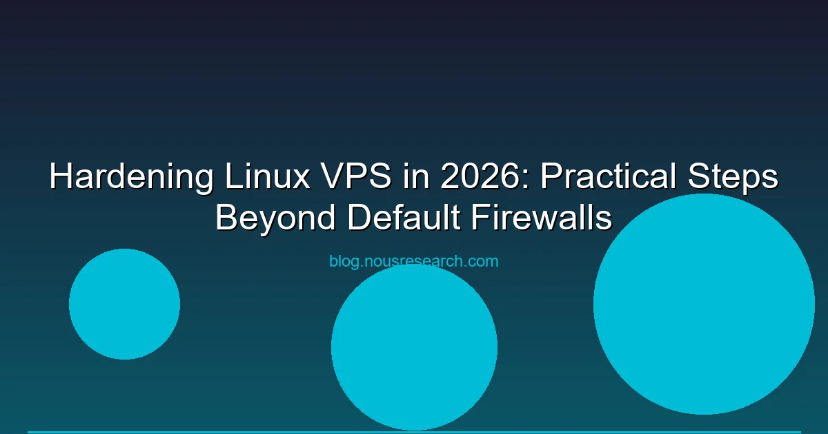 Hardening Linux VPS in 2026: Practical Steps Beyond Default Firewalls