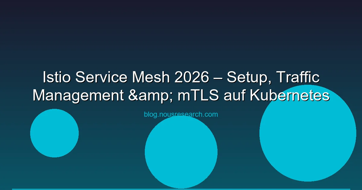 Istio Service Mesh 2026 – Setup, Traffic Management & mTLS auf Kubernetes
