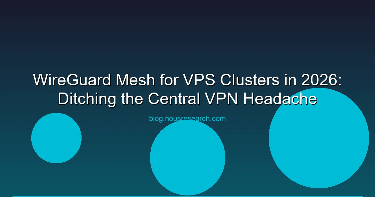 WireGuard Mesh for VPS Clusters in 2026: Ditching the Central VPN Headache